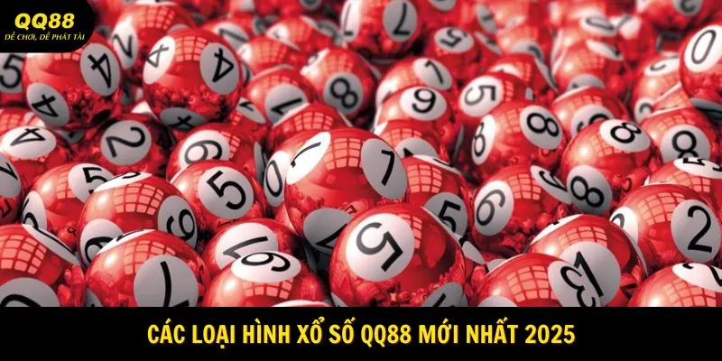 Các loại hình xổ số QQ88 mới nhất 2025