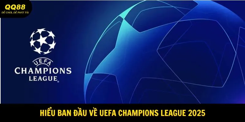 Hiểu ban đầu về UEFA Champions League 2025
