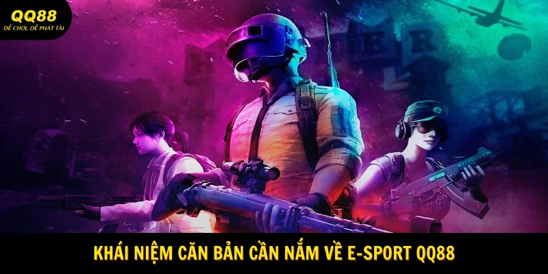 Khái niệm căn bản cần nắm về E-sport QQ88