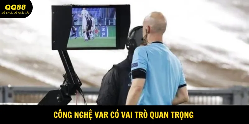 Công nghệ VAR có vai trò cực kỳ quan trọng 