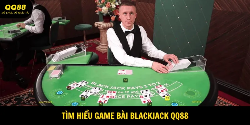 Tìm hiểu game bài Blackjack QQ88